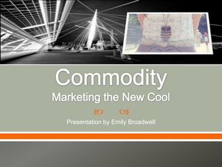 Creativity as CommodityMarketing the New Cool Presentation by Emily Broadwell 