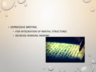 • EXPRESSIVE WRITING
• FOR INTEGRATION OF MENTAL STRUCTURES
• INCREASE WORKING MEMORY
 