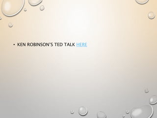 • KEN ROBINSON’S TED TALK HERE
 