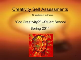 Creativity Self Assessments “ Got Creativity?” –Stuart School Spring 2011 17 students + instructor 