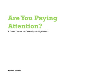 Are You Paying
Attention?
A Crash Course on Creativity - Assignment 2




Arianna Azevedo
 