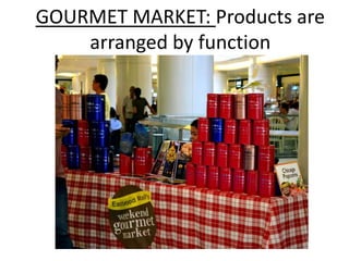 GOURMET MARKET: Products are
    arranged by function
 