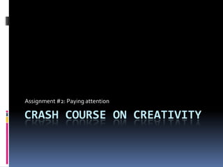 Assignment #2: Paying attention

CRASH COURSE ON CREATIVITY
 