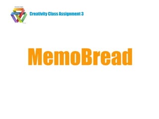 Creativity Class Assignment 3




MemoBread
 