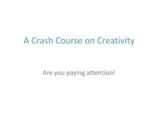 A Crash Course on Creativity


    Are you paying attention!
 