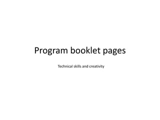 Program booklet pages
Technical skills and creativity

 