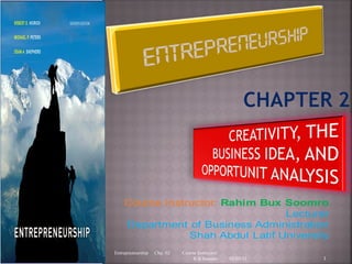 Course Instructor: Rahim Bux Soomro
                                  Lecturer
    Department of Business Administration
                Shah Abdul Latif University
Entrepreneurship   Chp. 02   Course Instructor:
                                  R B Soomro      02/05/11   1
 