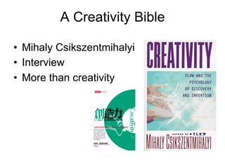A Creativity Bible

•  Mihaly Csikszentmihalyi
•  Interview
•  More than creativity
 