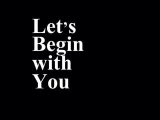 !Let’s
Begin
with
You
’
 
