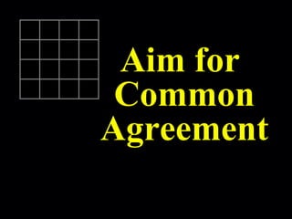 Aim for
Common
Agreement
 