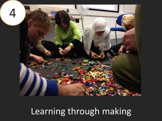 4
Learning through making
 