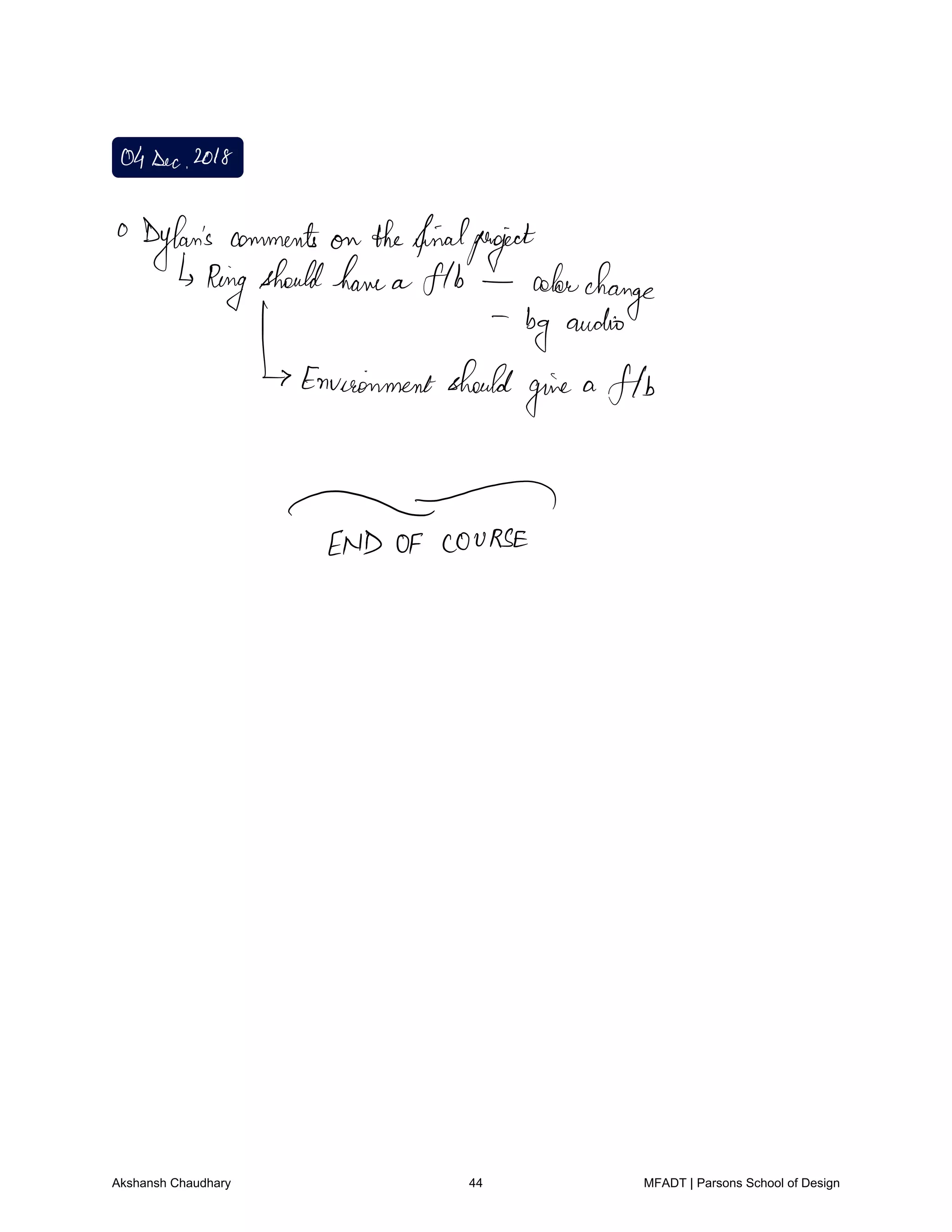 04Dec2018
Dylan's comments on thefinalproject
Ring
shouldhave a 8lb colorchange
bg audio
Environmentshould
give
a
flb
END OF COURSE
Akshansh Chaudhary 44 MFADT | Parsons School of Design
 