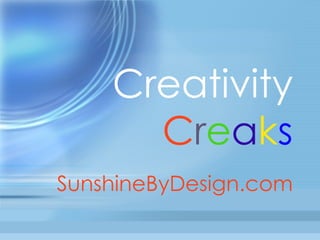 Creativity  C r e a k s SunshineByDesign.com 