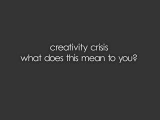 Facing our Creativity Crisis