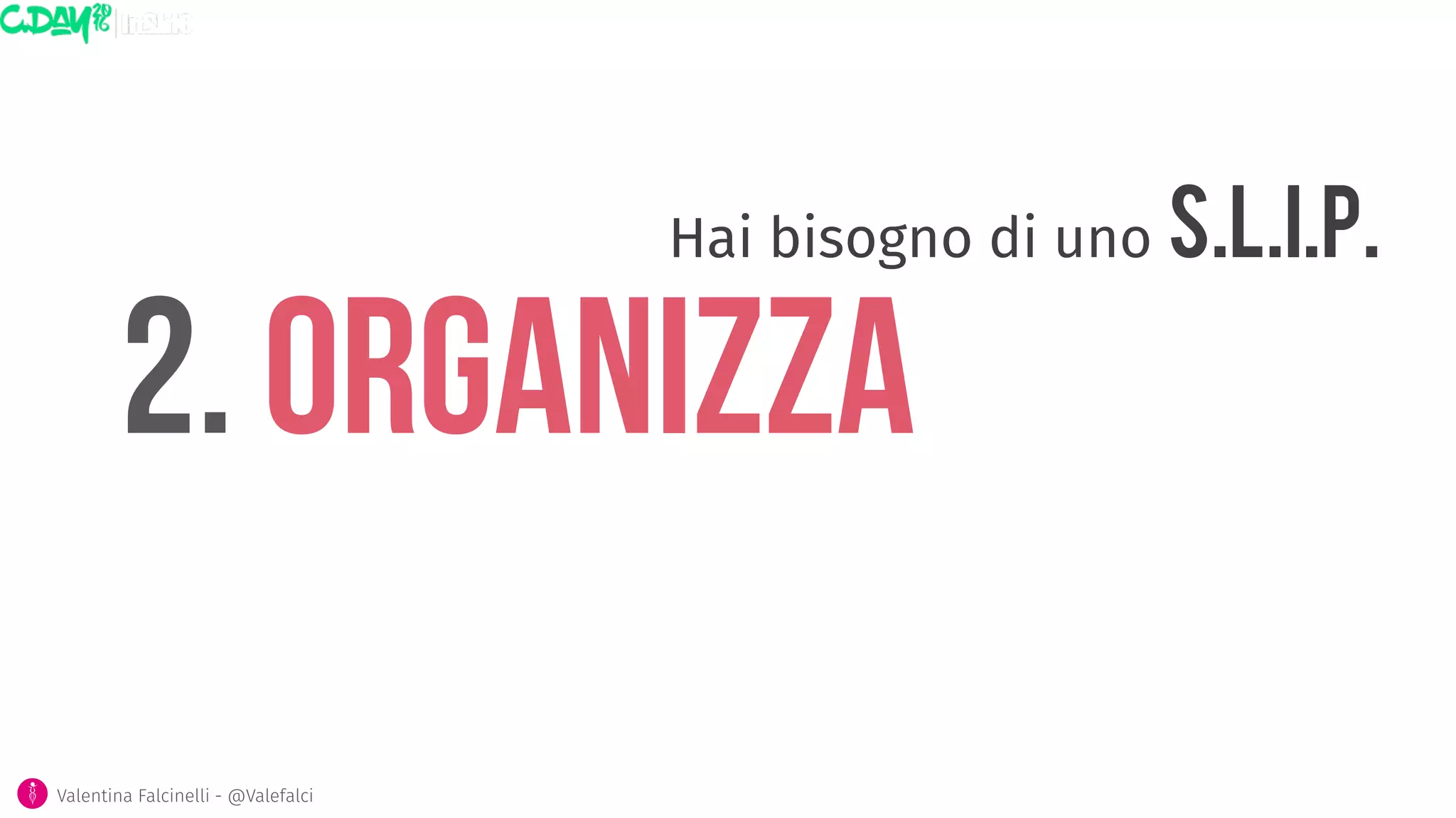2. ORGANIZZA
Hai bisogno di uno S.L.I.P. 
Valentina Falcinelli - @Valefalci 
 