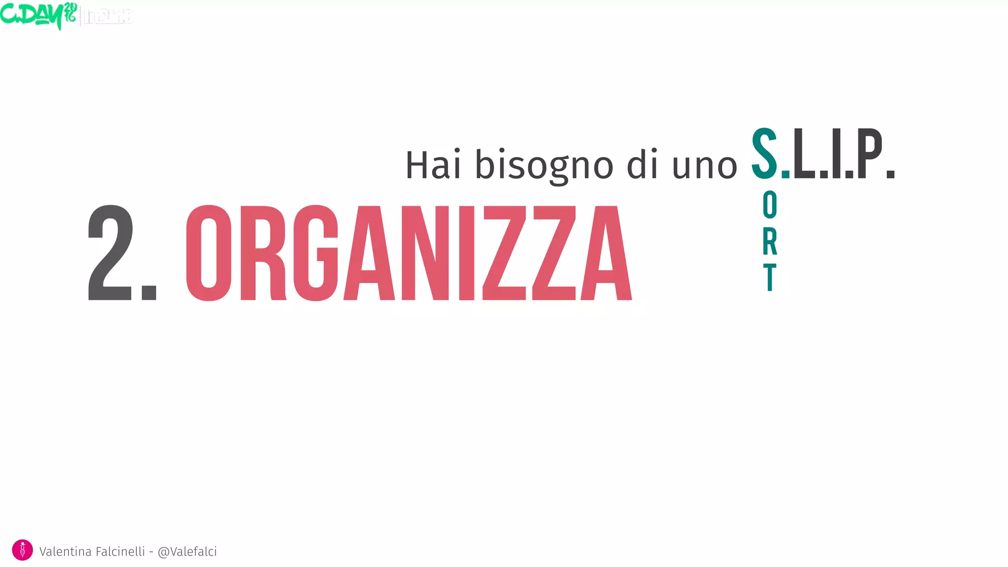 2. ORGANIZZA
O
R
T
Valentina Falcinelli - @Valefalci 
Hai bisogno di uno S.L.I.P. 
 
