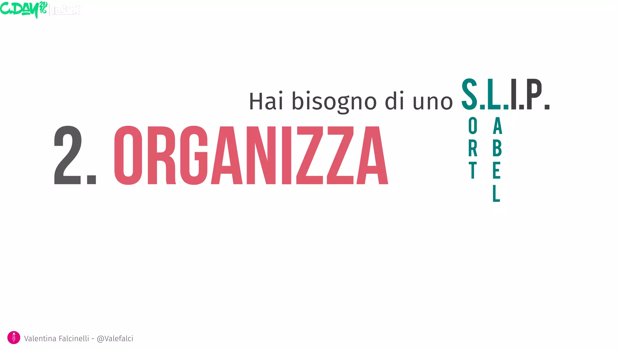 2. ORGANIZZA
O
R
T
Valentina Falcinelli - @Valefalci 
Hai bisogno di uno S.L.I.P. 
A
B
E
L
 