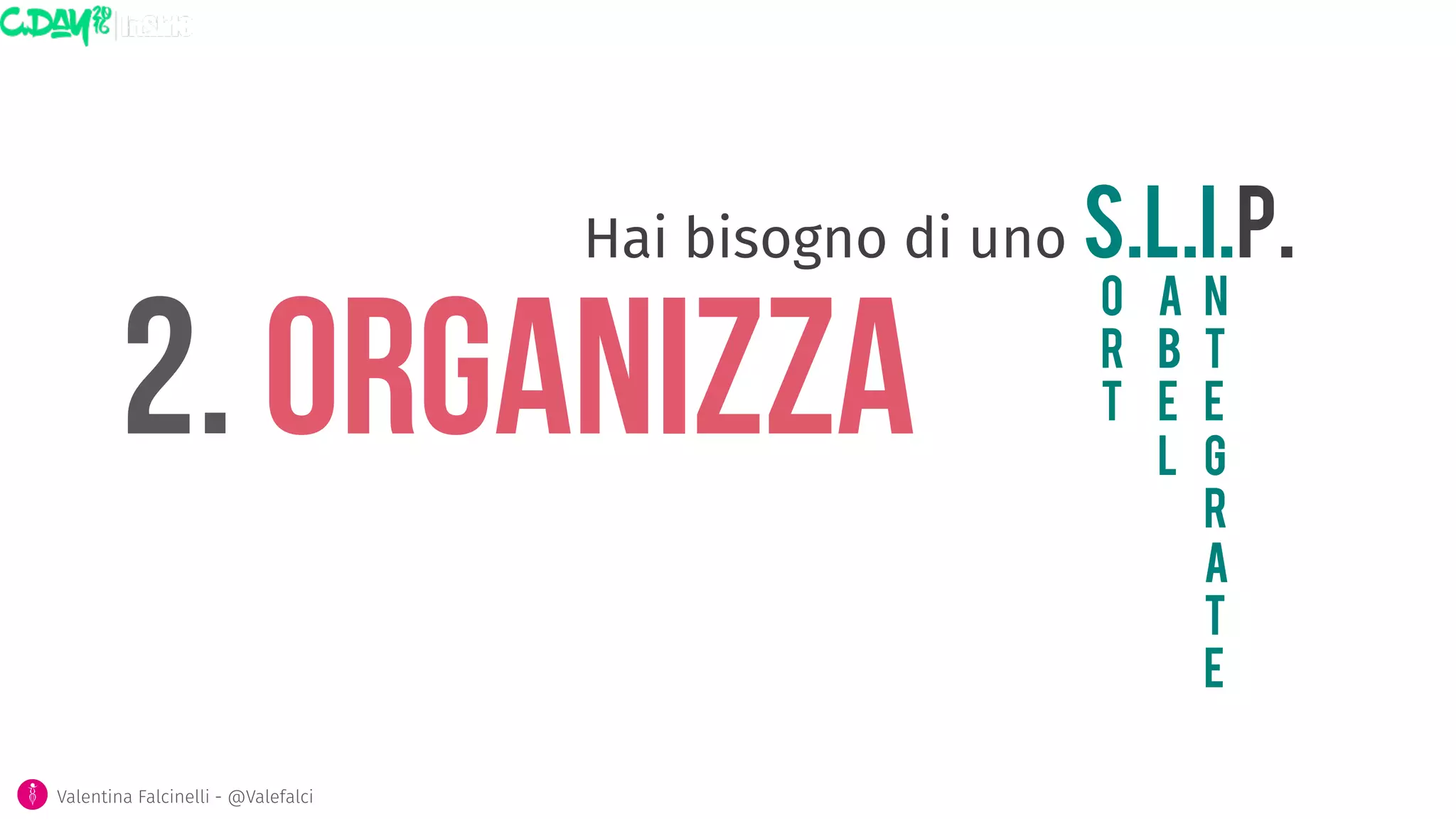 2. ORGANIZZA
O
R
T
Valentina Falcinelli - @Valefalci 
Hai bisogno di uno S.L.I.P. 
A
B
E
L
N
T
E
G
R
A
T
E
 