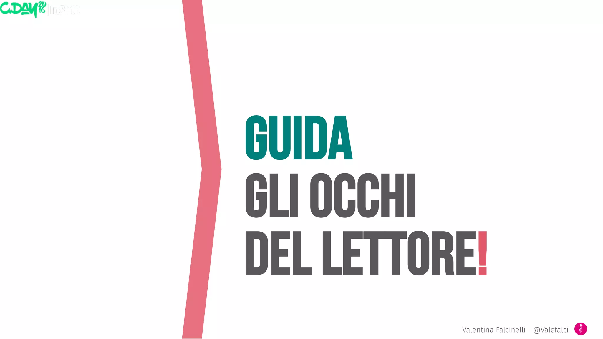 Guida
Gli occhi
del lettore!
Valentina Falcinelli - @Valefalci 
 