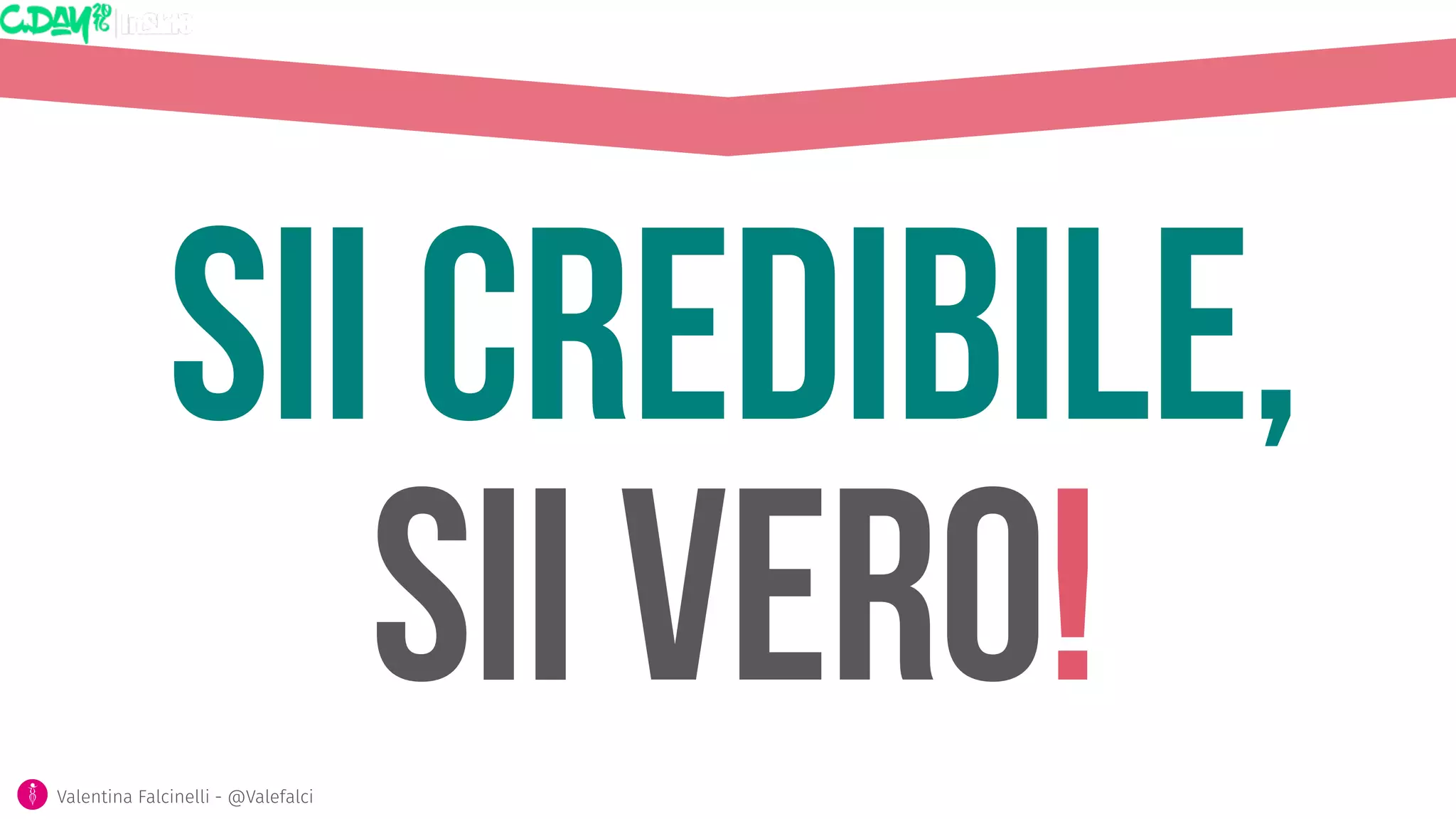 Sii CREDIBiLE,
Sii vero!Valentina Falcinelli - @Valefalci 
 