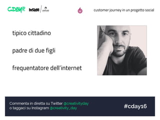 customer journey in un progetto social
tipico cittadino
padre di due figli
frequentatore dell’internet
 