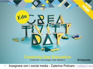#cdayedu 
Insegnare con i social media - Caterina Policaro - catepol.net 
 