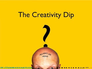 The Creativity Dip ? L a w r e n c e h a l l e t  t   .  c o m http://lawrencehallett.com 