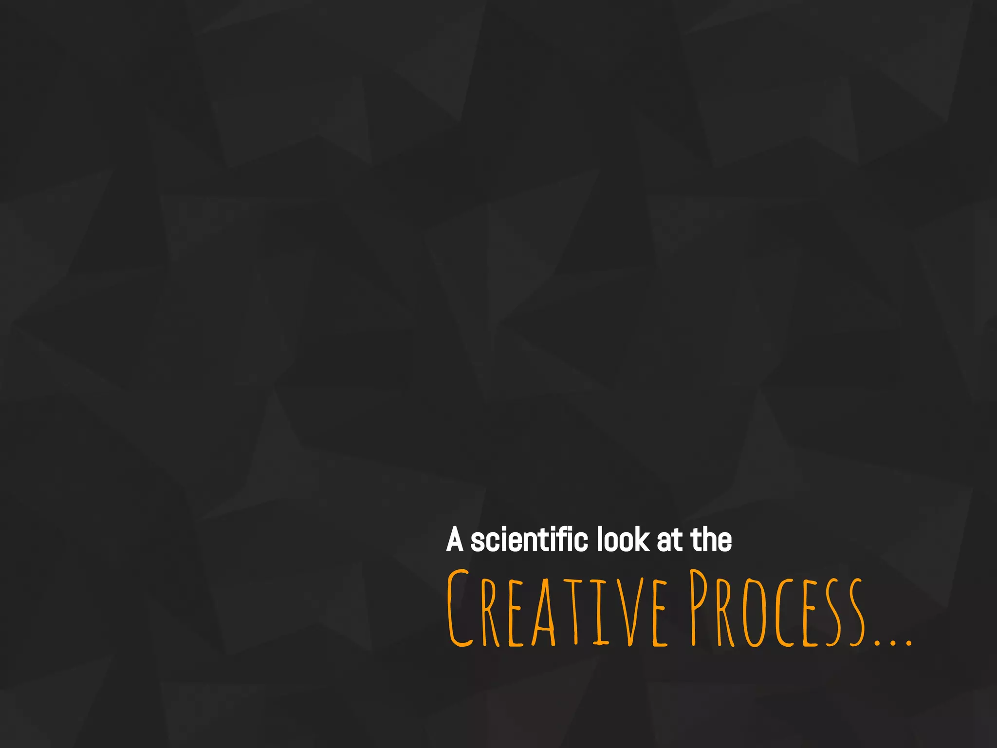 CreativeProcess...
A scientific look at the