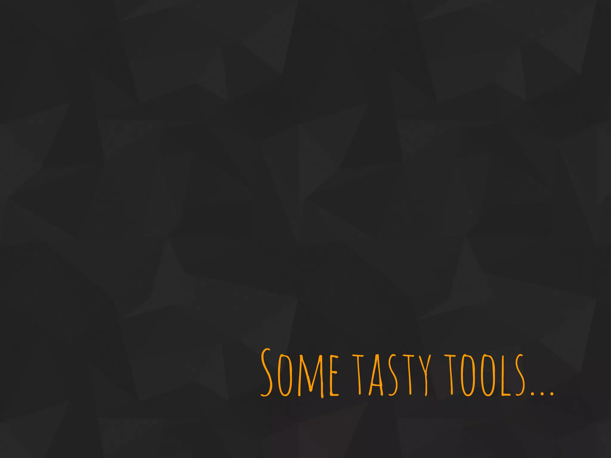 Sometastytools...