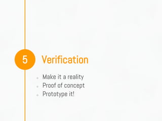Verification5
○ Make it a reality
○ Proof of concept
○ Prototype it!
 