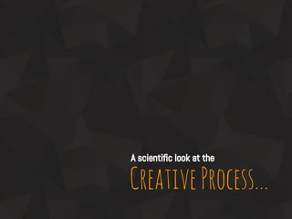 CreativeProcess...
A scientific look at the
 