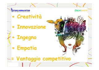 + Ingegno+ Ingegno
+ Creatività+ Creatività
+ Innovazione+ Innovazione
CCREATREATIVITÀIVITÀ
+ Ingegno+ Ingegno
+ Empatia+ Empatia
= Vantaggio competitivo= Vantaggio competitivo
 