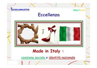 CCREATREATIVITÀIVITÀ
Eccellenza
Made in Italy :
coesione sociale e identità nazionale
 