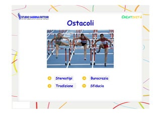 OstacoliOstacoli
CCREATREATIVITÀIVITÀ
StereotipiStereotipi
TradizioneTradizione
BurocraziaBurocrazia
SfiduciaSfiducia
 