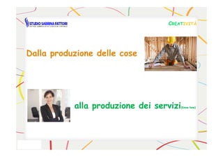 Dalla produzione delle coseDalla produzione delle cose
CCREATREATIVITÀIVITÀ
alla produzione dei servizialla produzione dei servizi((KnowKnow howhow))
 