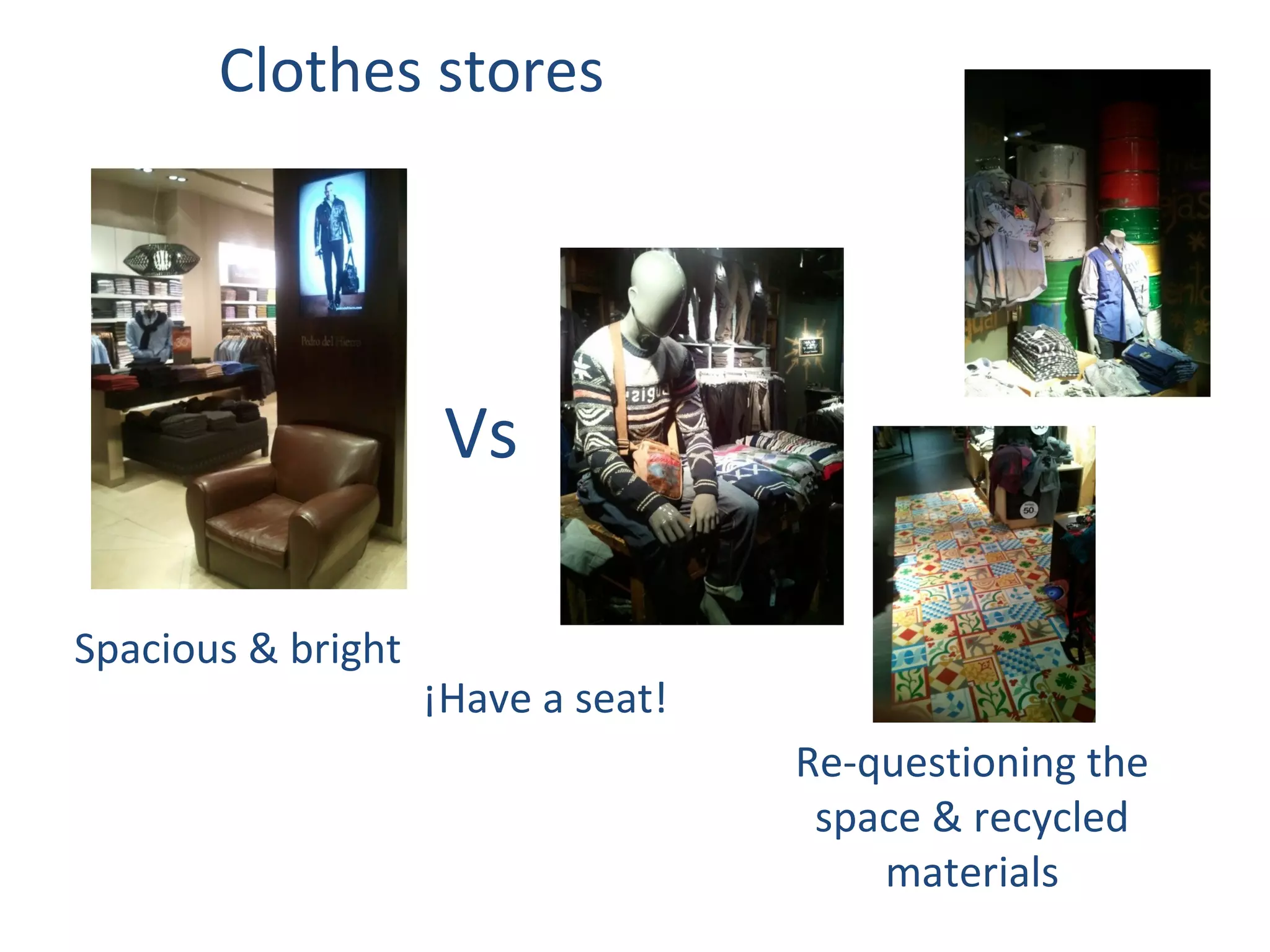 Clothes stores




                     Vs

Spacious & bright
                    ¡Have a seat!
                                    Re-questioning the
                                     space & recycled
                                        materials
 