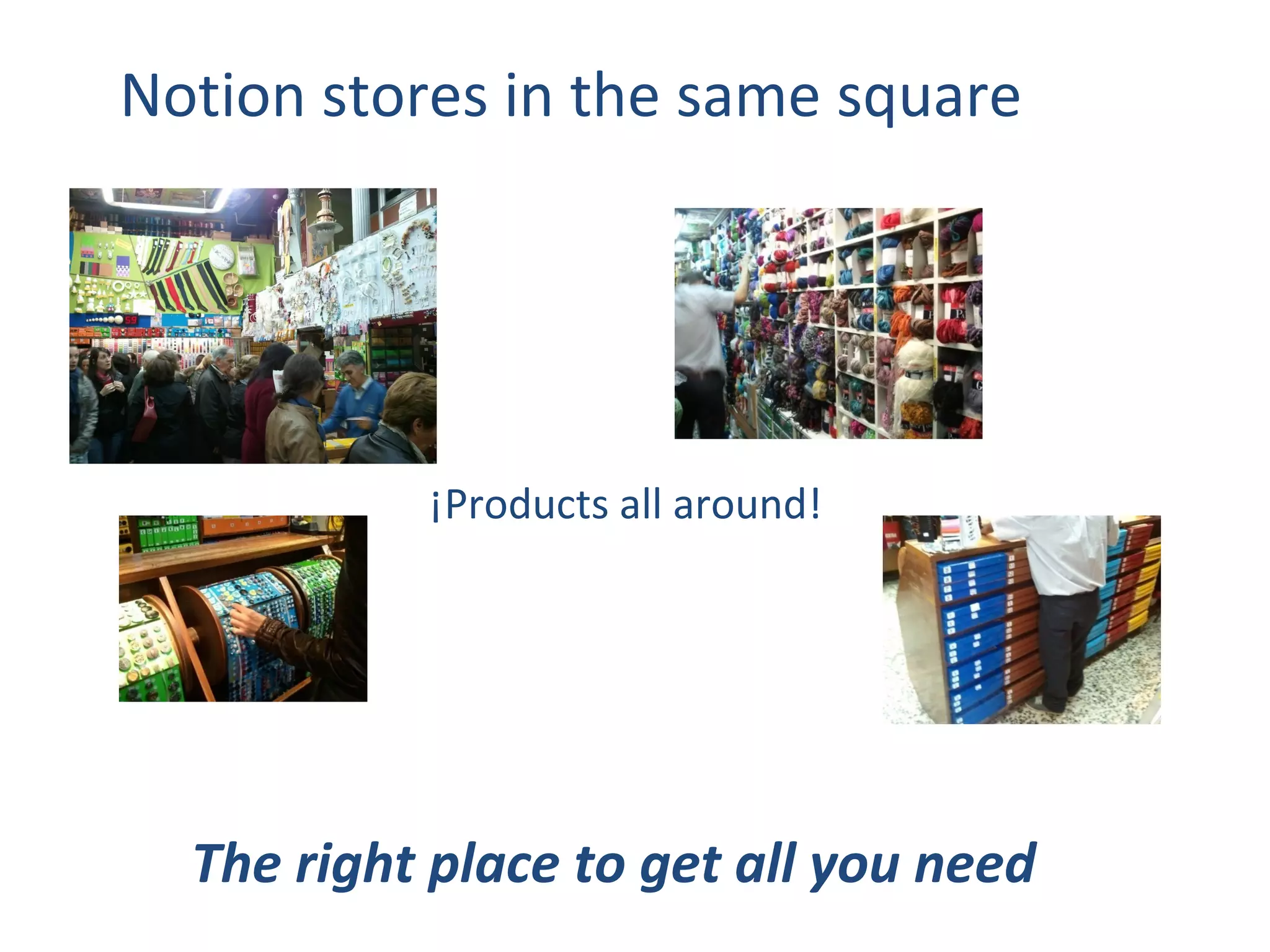 Notion stores in the same square




           ¡Products all around!




  The right place to get all you need
 