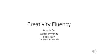 Creativity Fluency
By Justin Cox
Walden University
EDUC-6772
Dr. Amar Almasude
 