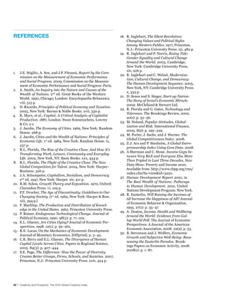 reFerenCes                                                           18. R. Inglehart, The Silent Revolution:
                                                                         Changing Values and Political Styles
                                                                         Among Western Publics. 1977, Princeton,
                                                                         N.J.: Princeton University Press. xii, 482 p.
                                                                     19. R. Inglehart and P. Norris, Rising Tide:
                                                                         Gender Equality and Cultural Change
                                                                         Around the World. 2003, Cambridge;
                                                                         New York: Cambridge University Press.
                                                                         xiv, 226 p.
1.    J.E. Stiglitz, A. Sen, and J.P. Fitoussi, Report by the Com-
                                                                     20. R. Inglehart and C. Welzel, Moderniza-
      mission on the Measurement of Economic Performance
                                                                         tion, Cultural Change, and Democracy:
      and Social Progress. 2009, Commission on the Measure-
                                                                         The Human Development Sequence. 2005,
      ment of Economic Performance and Social Progress: Paris.
                                                                         New York, NY: Cambridge University Press.
2.    A. Smith, An Inquiry into the Nature and Causes of the
                                                                         x, 333 p.
      Wealth of Nations. 2nd ed. Great Books of the Western
                                                                     21. D. Senor and S. Singer, Start-up Nation:
      World. 1990, Chicago; London: Encyclopaedia Britannica.
                                                                         The Story of Israel’s Economic Miracle.
      viii, 515 p.
                                                                         2009: McClelland & Stewart Ltd.
3.    D. Ricardo, Principles of Political Economy and Taxation.
                                                                     22. R. Florida and G. Gates, Technology and
      2005, New York: Barnes & Noble Books. xvii, 350 p.
                                                                         Tolerance. The Brookings Review, 2002.
4.    K. Marx, et al., Capital: A Critical Analysis of Capitalist
                                                                         20(1): p. 32–36.
      Production. 1887, London: Swan Sonnenschein, Lowrey
                                                                     23. M. Noland, Popular Attitudes, Global-
      & Co. 2 v.
                                                                         ization and Risk. International Finance,
5.    J. Jacobs, The Economy of Cities. 1969, New York: Random
                                                                         2005. 8(2): p. 199–229.
      House. 268 p.
                                                                     24. M. Porter, J. Sachs, and J. Warner. The
6.    J. Jacobs, Cities and the Wealth of Nations: Principles of
                                                                         Global Competitiveness Index. 2008.
      Economic Life. 1st ed. 1984, New York: Random House. ix,
                                                                     25. Z.J. Acs and P. Stenholm, A Global Entre-
      257 p.
                                                                         preneurship Index Using Gem Data. 2008.
7.    R.L. Florida, The Rise of the Creative Class: And How It’s
                                                                     26. A Sherman and C. Stone. Income Gaps be-
      Transforming Work, Leisure, Community and Everyday
                                                                         tween Very Rich and Everyone Else More
      Life. 2002, New York, NY: Basic Books. xxx, 434 p.
                                                                         Than Tripled in Last Three Decades, New
8.    R.L. Florida, The Flight of the Creative Class: The New
                                                                         Data Show. Poverty and Income 2010;
      Global Competition for Talent. 2004, New York: Harper-
                                                                         Available from: http://www.cbpp.org/cms/
      Business. 326 p.
                                                                         index.cfm?fa=view&id=3220.
9.    J.A. Schumpeter, Capitalism, Socialism, and Democracy.
                                                                     27. Human Development Report 2010, in
      2nd ed. 1947, New York: Harper. xiv, 411 p.
                                                                         The Real Wealth of Nations: Pathways
10.   R.M. Solow, Growth Theory and Exposition. 1970, Oxford:
                                                                         to Human Development. 2010, United
      Clarendon Press. vi, 109 p.
                                                                         Nations Development Program: New York.
11.   P.F. Drucker, The Age of Discontinuity; Guidelines to Our
                                                                     28. R. Easterlin, Will Raising the Incomes of
      Changing Society. [1st ed. 1969, New York: Harper & Row.
                                                                         All Increase the Happiness of All? Journal
      xiii, 394 p.]
                                                                         of Economic Behavior & Organization,
12.   F. Machlup, The Production and Distribution of Knowl-
                                                                         1995. 27(1): p. 35–47.
      edge in the United States. 1962: Princeton University Press.
                                                                     29. A. Deaton, Income, Health and Wellbeing
13.   P. Romer, Endogenous Technological Change. Journal of
                                                                         Around the World: Evidence from Gal-
      Political Economy, 1990. 98(5): p. 71–102.
                                                                         lup World Poll. The Journal of Economic
14.   E.L. Glaeser, Are Cities Dying? Journal of Economic Per-
                                                                         Perspectives: A Journal of the American
      spectives, 1998. 12(1): p. 39–160.
                                                                         Economic Association, 2008. 22(2): p. 53.
15.   R.E. Lucas, On the Mechanics of Economic Development.
                                                                     30. B. Stevenson and J. Wolfers, Economic
      Journal of Monetary Economics. [Offprint]. p. 3–42.
                                                                         Growth and Subjective Well-Being: Reas-
16.   C.R. Berry and E.L. Glaeser, The Divergence of Human
                                                                         sessing the Easterlin Paradox. Brook-
      Capital Levels Across Cities. Papers in Regional Science,
                                                                         ings Papers on Economic Activity, 2008.
      2005. 84(3): p. 407–444.
                                                                         2008(1): p. 1–87.
17.   S.E. Page, The Difference: How the Power of Diversity
      Creates Better Groups, Firms, Schools, and Societies. 2007,
      Princeton, N.J.: Princeton University Press. xxiv, 424 p.




42 | Creativity and Prosperity: The 2010 Global Creativity Index
 