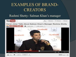 EXAMPLES OF BRAND-
     CREATORS
Rashmi Shetty- Salman Khan‟s manager
 