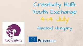 4-14 July
Creativity HUB
Youth Exchange
Alsótold, Hungary
 