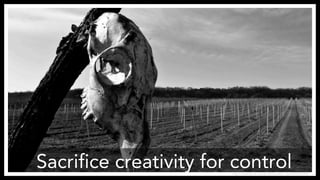 Sacrifice creativity for control 
https://www.flickr.com/photos/onkel_wart/4493215941 
 
