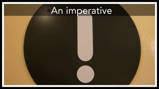 An imperative 
https://www.flickr.com/photos/sarahmount/324922376 
 