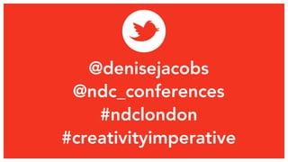 @denisejacobs 
@ndc_conferences 
#ndclondon 
#creativityimperative 
 