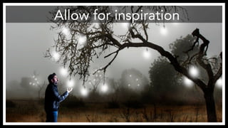 Allow for inspiration 
http://www.flickr.com/photos/anieto2k/8124124586/ 
 
