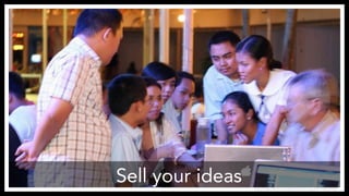 Sell your ideas 
http://www.flickr.com/photos/silicongulf/2114492904/ 
 