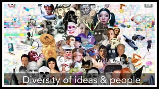 Diversity of ideas & people 
http://www.flickr.com/photos/shirinwiniger/3680885289/ 
 