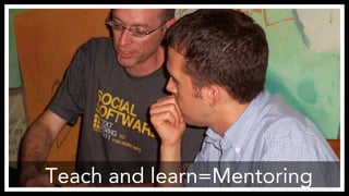 Teach and learn=Mentoring 
https://www.flickr.com/photos/tinfoilraccoon/632770422/ 
 