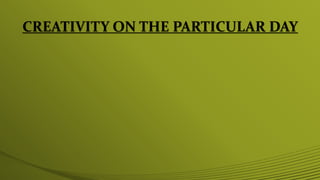 CREATIVITY ON THE PARTICULAR DAY
 