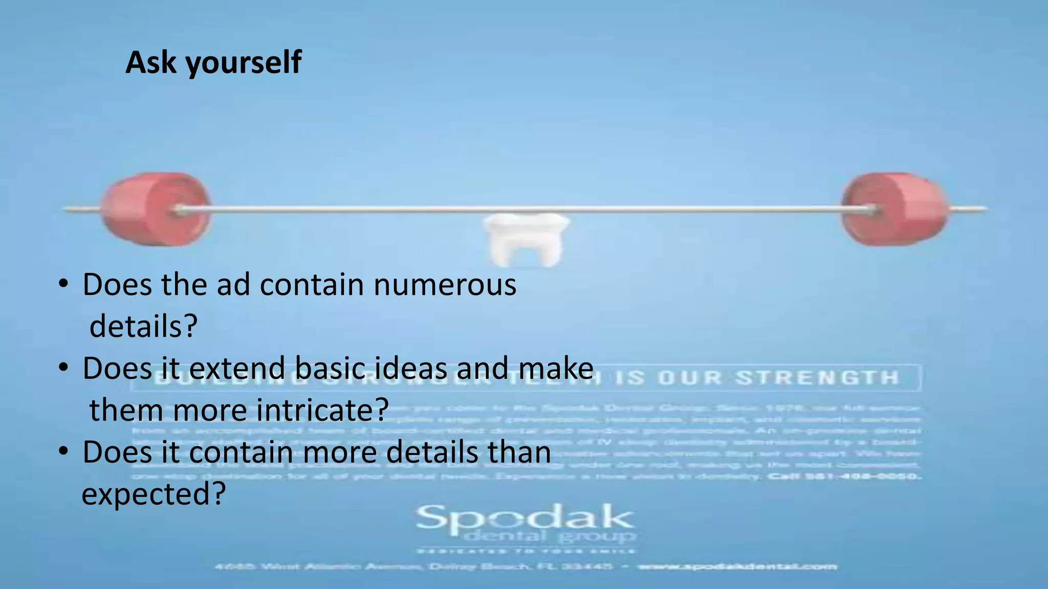 Ask yourself
• Does the ad contain numerous
details?
• Does it extend basic ideas and make
them more intricate?
• Does it contain more details than
expected?
 
